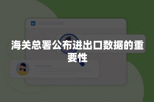 海关总署公布进出口数据的重要性