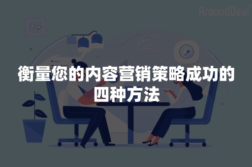 衡量您的内容营销策略成功的四种方法