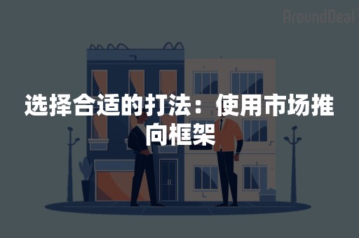 选择合适的打法：使用市场推向框架