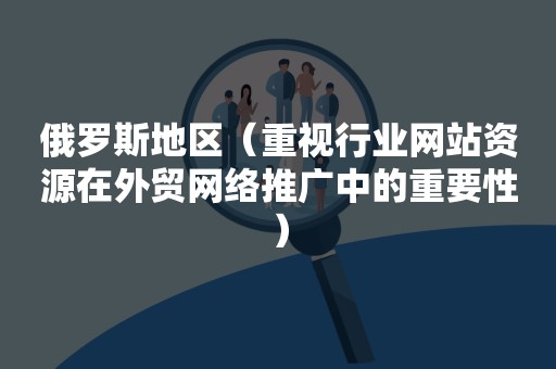 俄罗斯地区（重视行业网站资源在外贸网络推广中的重要性）