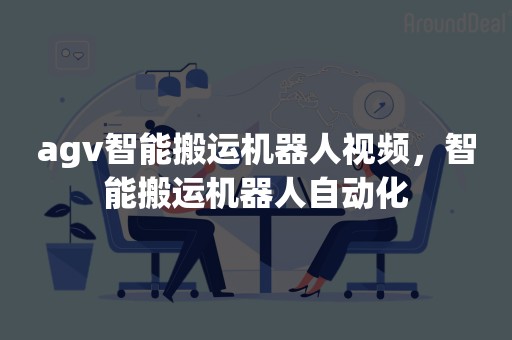 agv智能搬运机器人视频，智能搬运机器人自动化