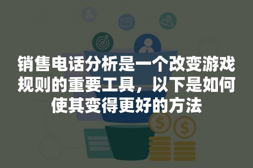 销售电话分析是一个改变游戏规则的重要工具，以下是如何使其变得更好的方法