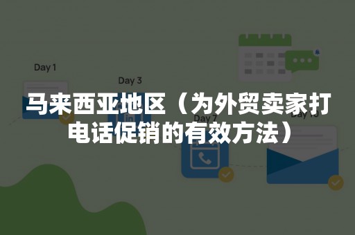 马来西亚地区（为外贸卖家打电话促销的有效方法）