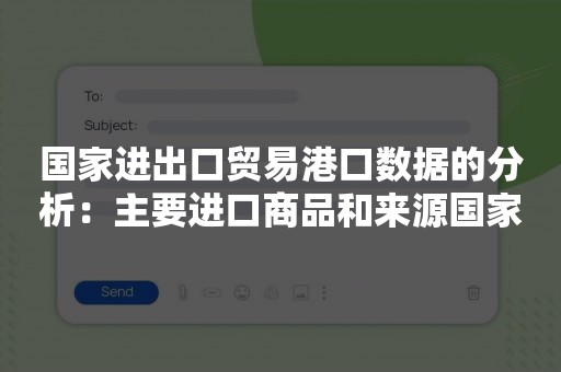 国家进出口贸易港口数据的分析：主要进口商品和来源国家