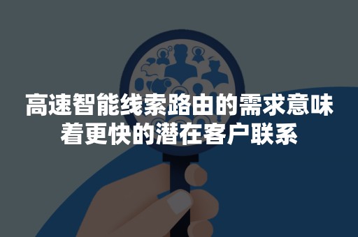 高速智能线索路由的需求意味着更快的潜在客户联系