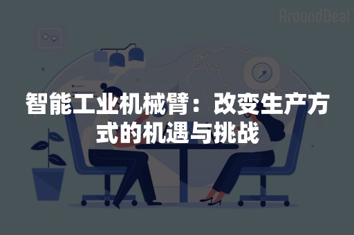 智能工业机械臂：改变生产方式的机遇与挑战