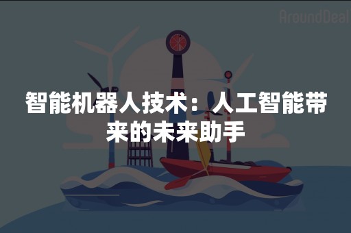 智能机器人技术：人工智能带来的未来助手