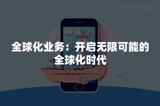 全球化业务：开启无限可能的全球化时代