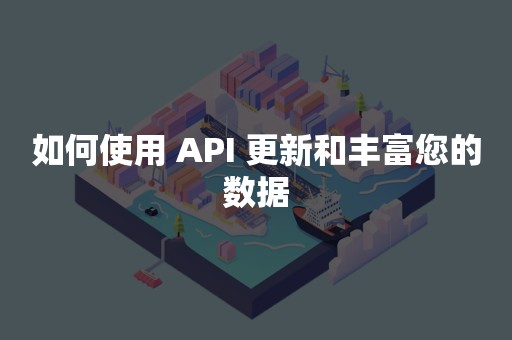 如何使用 API 更新和丰富您的数据