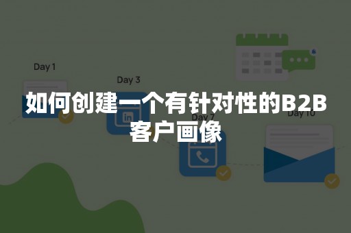 如何创建一个有针对性的B2B客户画像