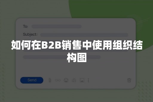 如何在B2B销售中使用组织结构图