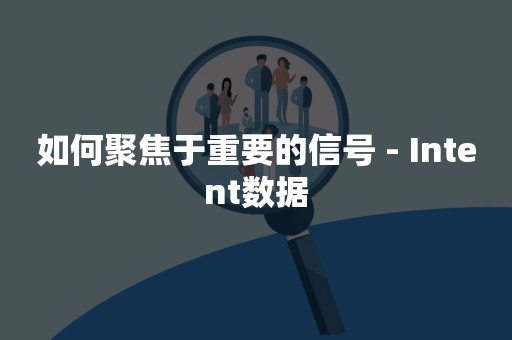 如何聚焦于重要的信号 - Intent数据