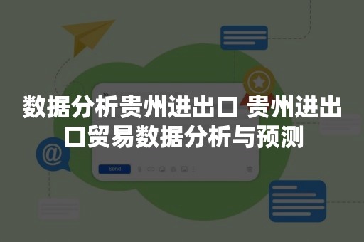 数据分析贵州进出口 贵州进出口贸易数据分析与预测