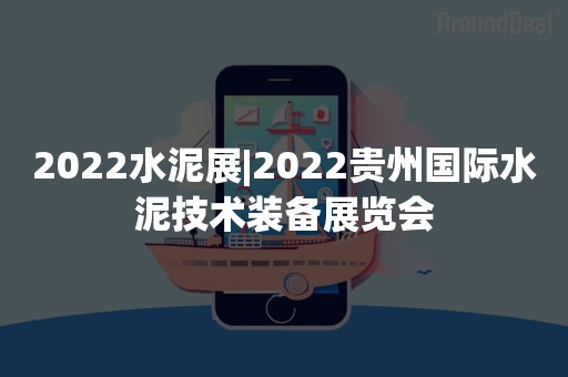 2022水泥展|2022贵州国际水泥技术装备展览会