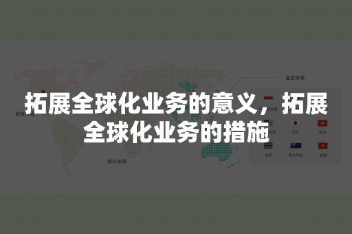 拓展全球化业务的意义，拓展全球化业务的措施