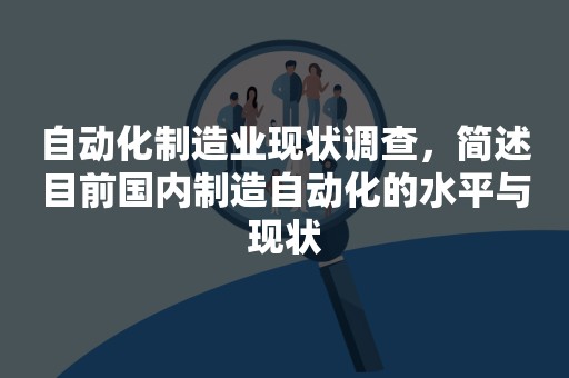 自动化制造业现状调查，简述目前国内制造自动化的水平与现状