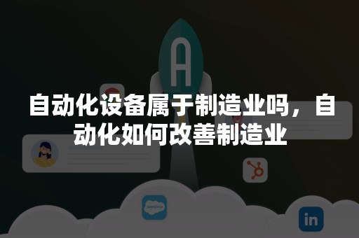 自动化设备属于制造业吗，自动化如何改善制造业