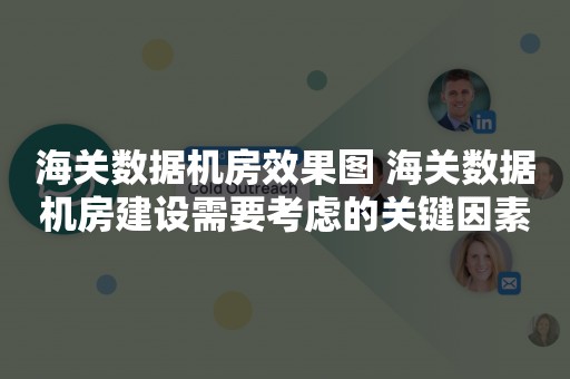 海关数据机房效果图 海关数据机房建设需要考虑的关键因素