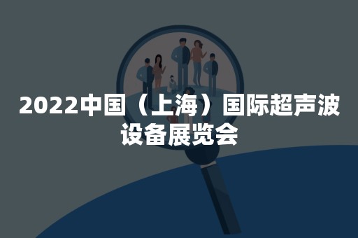 2022中国（上海）国际超声波设备展览会