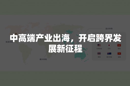 中高端产业出海，开启跨界发展新征程