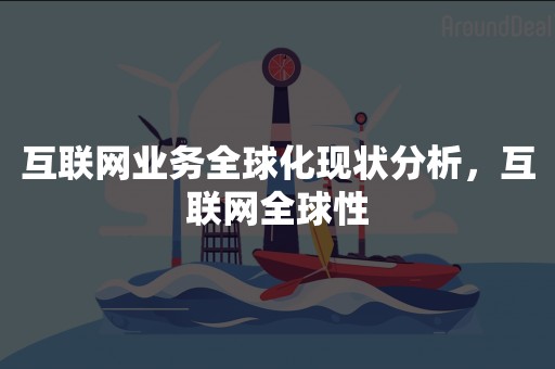 互联网业务全球化现状分析，互联网全球性