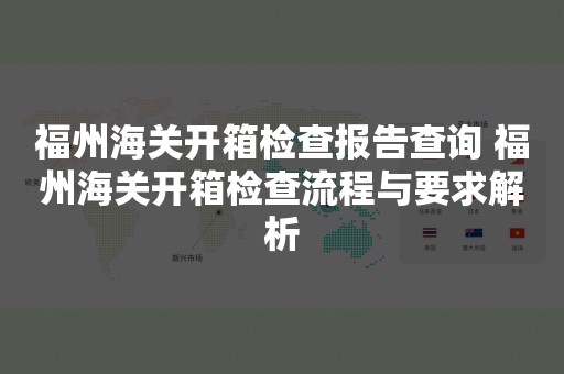 福州海关开箱检查报告查询 福州海关开箱检查流程与要求解析