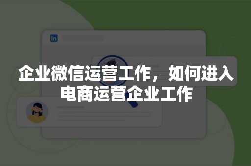 企业微信运营工作，如何进入电商运营企业工作