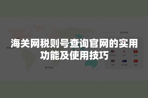 海关网税则号查询官网的实用功能及使用技巧