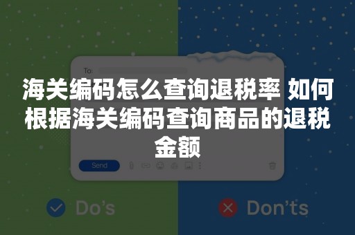 海关编码怎么查询退税率 如何根据海关编码查询商品的退税金额