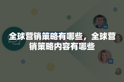 全球营销策略有哪些，全球营销策略内容有哪些