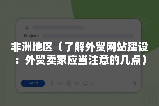 非洲地区（了解外贸网站建设：外贸卖家应当注意的几点）