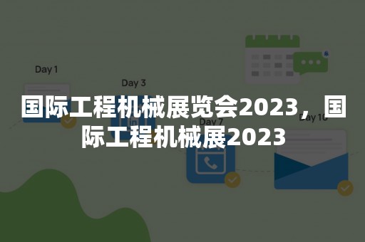 国际工程机械展览会2023，国际工程机械展2023