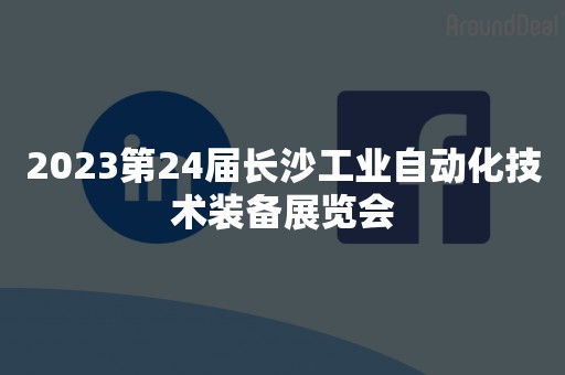 2023第24届长沙工业自动化技术装备展览会