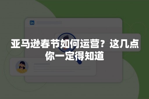 亚马逊春节如何运营？这几点你一定得知道