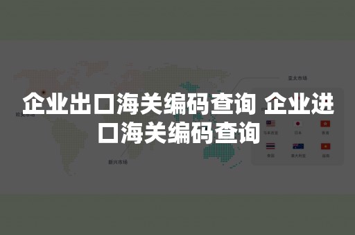 企业出口海关编码查询 企业进口海关编码查询