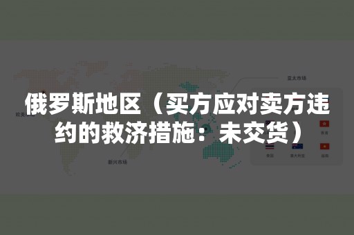 俄罗斯地区（买方应对卖方违约的救济措施：未交货）