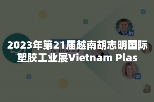 2023年第21届越南胡志明国际塑胶工业展Vietnam Plas