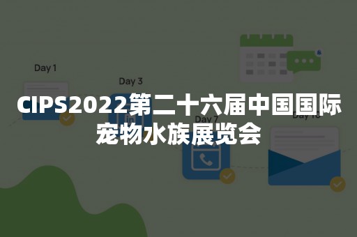 CIPS2022第二十六届中国国际宠物水族展览会