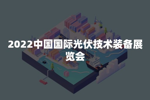 2022中国国际光伏技术装备展览会