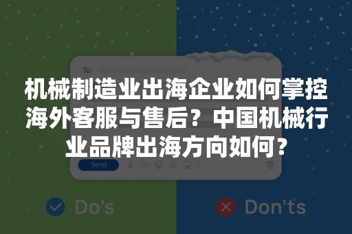 机械制造业出海企业如何掌控海外客服与售后？中国机械行业品牌出海方向如何？