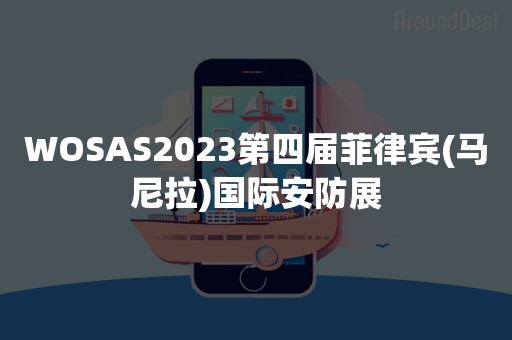 WOSAS2023第四届菲律宾(马尼拉)国际安防展