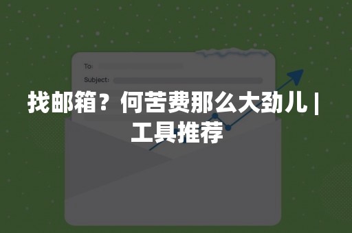 找邮箱？何苦费那么大劲儿 | 工具推荐