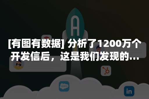 [有图有数据] 分析了1200万个开发信后，这是我们发现的…