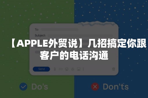 【APPLE外贸说】几招搞定你跟客户的电话沟通