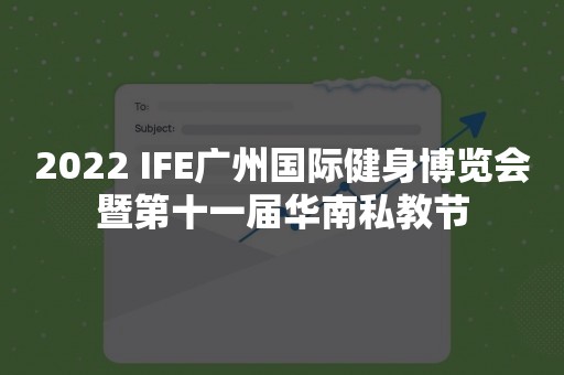 2022 IFE广州国际健身博览会暨第十一届华南私教节