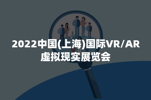 2022中国(上海)国际VR/AR虚拟现实展览会