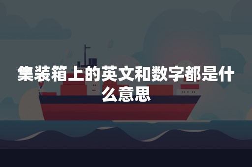 集装箱上的英文和数字都是什么意思