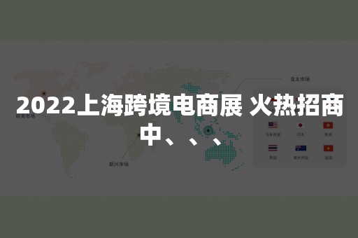 2022上海跨境电商展 火热招商中、、、