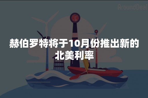 赫伯罗特将于10月份推出新的北美利率