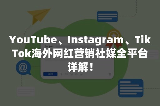 YouTube、Instagram、TikTok海外网红营销社媒全平台详解！